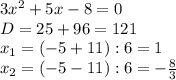 3x^2+5x-8=0\\&#10;D=25+96=121\\&#10;x_1=(-5+11):6=1\\&#10;x_2=(-5-11):6=- \frac{8}{3}