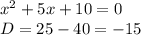 x^2+5x+10=0\\&#10;D=25-40=-15