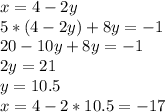 x=4-2y\\&#10;5*(4-2y)+8y=-1\\&#10;20-10y+8y=-1\\&#10;2y=21\\&#10;y=10.5\\&#10;x=4-2*10.5=-17