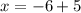 x = -6 + 5