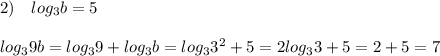 2)\quad log_3b=5\\\\log_39b=log_39+log_3b=log_33^2+5=2log_33+5=2+5=7