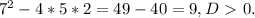 7^{2} - 4*5*2= 49-40= 9, D\ \textgreater \ 0.&#10;