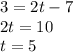 3 = 2t-7&#10; \\ 2t = 10 \\ t=5