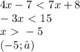 4x - 7 \ \textless \ 7x + 8 \\ -3x\ \textless \ 15 \\ x\ \textgreater \ -5 \\ (-5;∞)