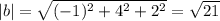 |b|= \sqrt{(-1)^2+4^2+2^2}= \sqrt{21}