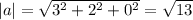 |a|= \sqrt{3^2+2^2+0^2}= \sqrt{13}