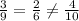 \frac39=\frac26 \neq \frac4{10}