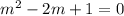 m^2-2m+1=0