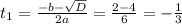 t_{1} = \frac{-b- \sqrt{D} }{2a} = \frac{2-4}{6}= -\frac{1}{3}