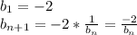 b_1=-2\\b_{n+1}=-2*\frac{1}{b_n}=\frac{-2}{b_n}