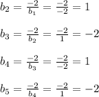 b_2=\frac{-2}{b_1}=\frac{-2}{-2}=1\\\\b_3=\frac{-2}{b_2}=\frac{-2}{1}=-2\\\\b_4=\frac{-2}{b_3}=\frac{-2}{-2}=1\\\\b_5=\frac{-2}{b_4}=\frac{-2}{1}=-2