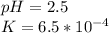 pH=2.5\\K=6.5*10^{-4}