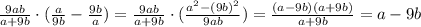 \frac{ 9ab}{a+9b}\cdot( \frac{a}{9b}- \frac{9b}{a})= \frac{ 9ab}{a+9b}\cdot( \frac{a^2-(9b)^2}{9ab})= \frac{(a-9b)(a+9b)}{a+9b}=a-9b