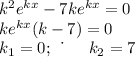 k^2e^{kx}-7ke^{kx}=0\\ke^{kx}(k-7)=0\\k_1=0;\,\,\,\.\,\,\,\,\,\,\,\,\,\,k_2=7