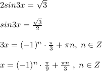 2sin3x=\sqrt3\\\\sin3x=\frac{\sqrt3}{2}\\\\3x=(-1)^{n}\cdot \frac{\pi}{3}+\pi n,\; n\in Z\\\\x=(-1)^{n}\cdot \frac{\pi}{9}+\frac{\pi n}{3}\; ,\; n\in Z