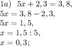 1a) \ \ 5x + 2,3 = 3,8, \\ 5x = 3,8 - 2,3, \\ 5x = 1,5, \\ x = 1,5 : 5, \\ x = 0,3;