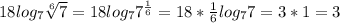 18log_7 \sqrt[6]{7}=18log_77^{ \frac{1}{6}}=18* \frac{1}{6}log_77=3*1=3