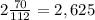 2 \frac{70}{112} =2,625