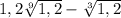 1,2 \sqrt[9]{1,2} - \sqrt[3]{1,2}