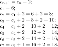 c{_{n+1}} = c{_n}+2;\\c{_1}=6;\\c{_2}=c{_1}+2=6+2=8;\\c{_3}= c{_2}+2=8+2=10;\\c{_4}= c{_3}+2=10+2=12;\\c{_5}=c{_4}+2= 12+2=14;\\c{_6}=c{_5}+2= 14+2=16;\\c{_7}= c{_6}+1=16+2=18.