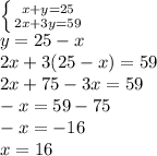 \left \{ {{x+y=25} \atop {2x+3y=59}} \right. \\y=25-x\\2x+3(25-x)=59\\2x+75-3x=59\\-x=59-75\\-x=-16\\x=16\\