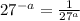 27^{-a} = \frac{1}{ 27^{a} }