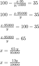 100- \frac{x\cdot 95}{y/1000} =35\\\\100- \frac{x\cdot 95000}{y} =35\\\\ \frac{x\cdot 95000}{y} =100-35\\\\ \frac{x\cdot 95000}{y} =65\\\\x=\frac{65\cdot y}{95000}\\\\x=\frac{13y}{19000}