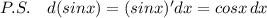 P.S.\quad d(sinx)=(sinx)'dx=cosx\, dx