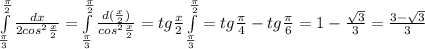 \int\limits^ \frac{ \pi }{2} _\frac{ \pi }{3} { \frac{dx}{2cos^{2} \frac{x}{2} } } = \int\limits^ \frac{ \pi }{2} _\frac{ \pi }{3} { \frac{d( \frac{x}{2} )}{cos^{2} \frac{x}{2} } } =tg \frac{x}{2} \int\limits^ \frac{ \pi }{2} _\frac{ \pi }{3} =tg \frac{ \pi }{4}-tg \frac{ \pi }{6}=1- \frac{ \sqrt{3} }{3} = \frac{3- \sqrt{3} }{3}