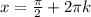 x= \frac{ \pi}{2}+2 \pi k