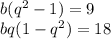 b(q^2 -1) = 9 \\ bq(1-q^2) = 18