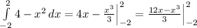 \int\limits^2_{-2} {4-x^2} \, dx =4x- \frac{x^3}{3}\Big|_{-2}^2= \frac{12x-x^3}{3}\Big|_{-2}^2