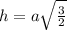 h = a \sqrt \frac{3}{2}