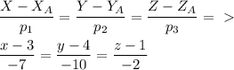 \dfrac{X-X_{A}}{p_{1}} = \dfrac{Y-Y_{A}}{p_{2}} = \dfrac{Z-Z_{A}}{p_{3}} =\ \textgreater \ \\ \\&#10; \dfrac{x-3}{-7} = \dfrac{y-4}{-10} = \dfrac{z-1}{-2}