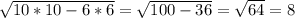 \sqrt{10 * 10 - 6 * 6} = \sqrt{100 - 36} = \sqrt{64} = 8