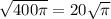 \sqrt{400 \pi } =20\sqrt{\pi }