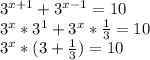 3^{x+1} + 3^{x-1}=10&#10;&#10; 3^{x}* 3^{1} + 3^{x} * \frac{1}{3} =10&#10;&#10; 3^{x}*(3+ \frac{1}{3} ) =10