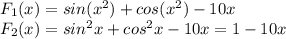 F_1(x)=sin(x^2)+cos(x^2)-10x \\ F_2(x)=sin^2x+cos^2x-10x=1-10x