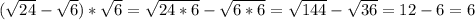 ( \sqrt{24}- \sqrt{6})* \sqrt{6}= \sqrt{24*6}- \sqrt{6*6} = \sqrt{144} - \sqrt{36} =12-6=6