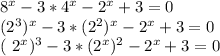 8^{x} -3* 4^{x} - 2^{x} +3=0&#10;&#10; (2^{3} ) ^{x} -3*( 2^{2}) ^{x} - 2^{x} +3=0&#10;&#10;( 2^{x} ) ^{3} -3*( 2^{x} ) ^{2} - 2^{x} +3=0