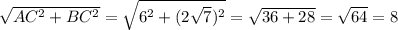 \sqrt{ AC^{2} + BC^{2} } = \sqrt{ 6^{2} + (2 \sqrt{7}) ^{2} } = \sqrt{36+28} = \sqrt{64} = 8