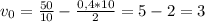 v_0=\frac{50}{10} - \frac{0,4*10}2=5-2=3