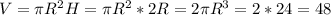 V=\pi R^2H= \pi R^2*2R=2 \pi R^3=2*24=48