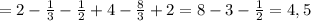 =2- \frac{1}{3}- \frac{1}{2}+4- \frac{8}{3}+2=8-3- \frac{1}{2}=4,5