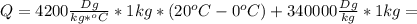 Q=4200 \frac{Dg}{kg*^oC}*1kg*(20^oC-0^oC)+340000 \frac{Dg}{kg} *1kg=