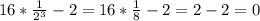 16*\frac{1}{2^3}-2=16*\frac{1}{8}-2=2-2=0