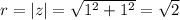 r = |z| = \sqrt{1^2+1^2}= \sqrt{2}