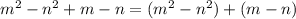 m^{2}-n^{2} +m-n =(m^{2}-n^{2}) +(m-n)&#10;