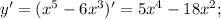 y'= (x^{5} -6 x^{3} )'=5 x^{4} -18 x^{2} ;&#10;&#10;&#10;