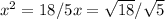 x^{2} =18/5&#10;x= \sqrt{18} / \sqrt{5}